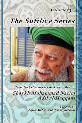 The Sufilive Series, Volume 6 by Haqqani, Shaykh Muhammad Nazim