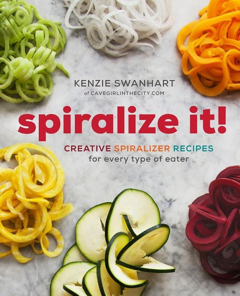 Spiralize It!: Creative Spiralizer Recipes for Every Type of Eater by Swanhart, Kenzie