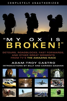 My Ox Is Broken!: Roadblocks, Detours, Fast Forwards and Other Great Moments from Tv's 'The Amazing Race' by Castro, Adam-Troy