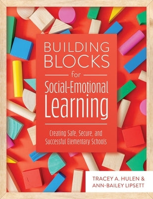 Building Blocks for Social-Emotional Learning: Creating Safe, Secure, and Successful Elementary Schools by Hulen, Tracey A.