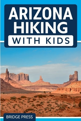 Arizona Hiking With Kids by Bridge Press