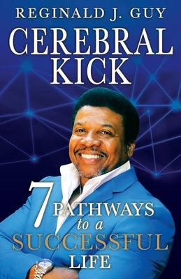 Cerebral Kick: 7 Pathways to a Successful Life by Guy, Reginald J.