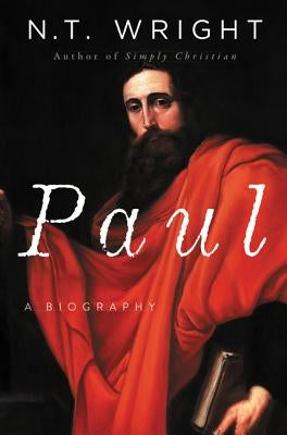 Paul: A Biography by Wright, N. T.