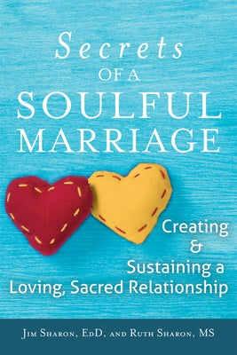 The Secrets of a Soulful Marriage: Creating and Sustaining a Loving, Sacred Relationship by Sharon, Jim