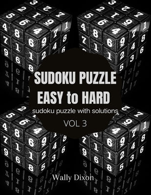 Sudoku puzzle easy to hard sudoku puzzle with solutions vol 3: WALLY DIXON Sudoku Puzzles Easy to Hard: Sudoku puzzle book for adults Large Print Sudo by Dixon, Wally