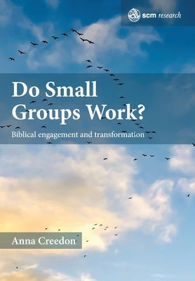 Do Small Groups Work?: Biblical Engagement and Transformation by Creedon, Anna Clare