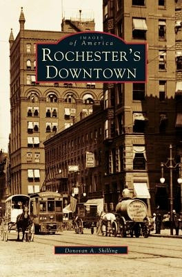 Rochester's Downtown by Shilling, Donovan a.