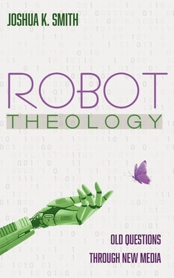Robot Theology by Smith, Joshua K.