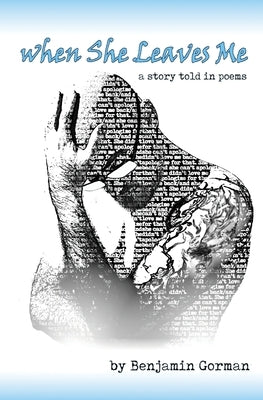 When She Leaves Me: A Story Told in Poems by Gorman, Benjamin