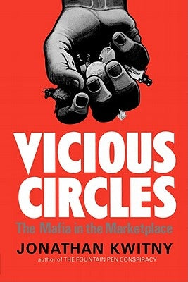 Vicious Circles: The Mafia in the Marketplace by Kwitny, Jonathan