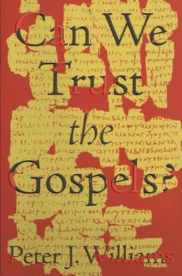 Can We Trust the Gospels? by Williams, Peter J.