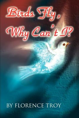 Birds Fly, Why Can't I? by Troy, Florence