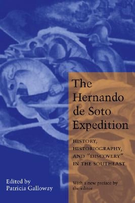 Hernando de Soto Expedition: History, Historiography, and Discovery in the Southeast by Galloway, Patricia Kay