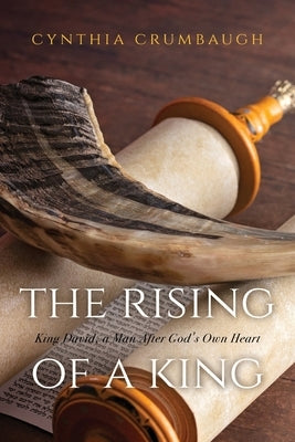 The Rising of a King: King David, a Man After God's Own Heart by Crumbaugh, Cynthia