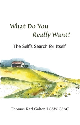 What Do You REALLY Want?: The Self's Search For Itself by Galten, Thomas