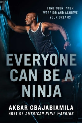Everyone Can Be a Ninja: Find Your Inner Warrior and Achieve Your Dreams by Gbajabiamila, Akbar