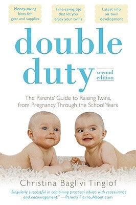 Double Duty: The Parents' Guide to Raising Twins, from Pregnancy through the School Years (2nd Edition) by Tinglof, Christina