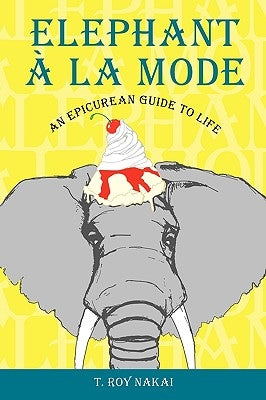 Elephant La Mode: An Epicurean Guide to Life by Nakai, T. Roy