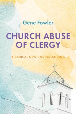 Church Abuse of Clergy by Fowler, Gene