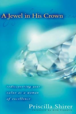 A Jewel in His Crown: Rediscovering Your Value as a Woman of Excellence by Shirer, Priscilla