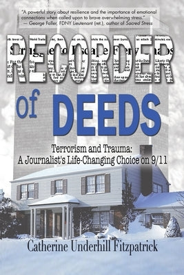 Recorder of Deeds: Terrorism and Trauma: A Journalist's Life-Changing Choice on 9/11 by Fitzpatrick, Catherine Underhill