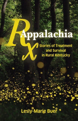 RX Appalachia: Stories of Treatment and Survival in Rural Kentucky by Buer, Lesly-Marie