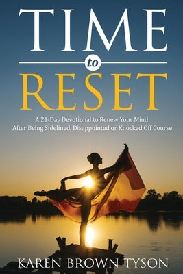 Time to Reset: A 21-Day Devotional to Renew Your Mind After Being Sidelined, Disappointed or Knocked Off Course by Brown Tyson, Karen