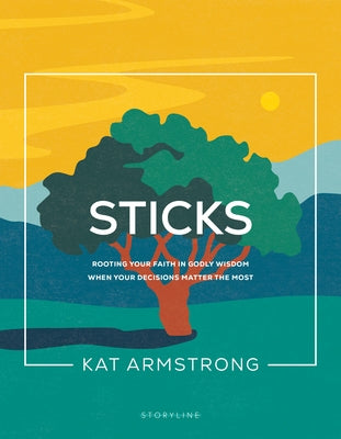 Sticks: Rooting Your Faith in Godly Wisdom When Your Decisions Matter the Most by Armstrong, Kat