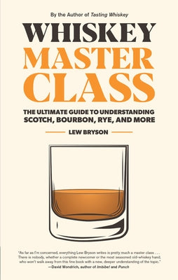 Whiskey Master Class: The Ultimate Guide to Understanding Scotch, Bourbon, Rye, and More by Bryson, Lew
