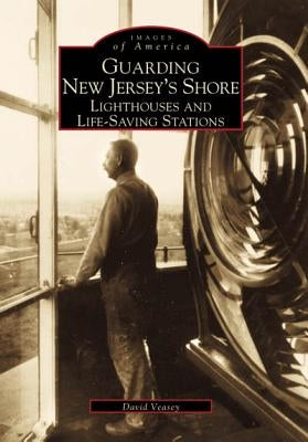 Guarding New Jersey's Shore: Lighthouses and Life-Saving Stations by Veasey, David