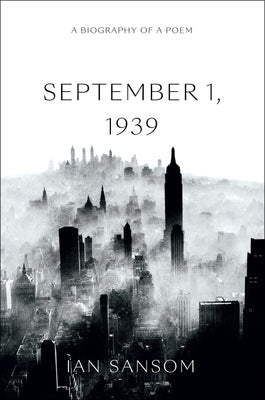 September 1, 1939: A Biography of a Poem by Sansom, Ian