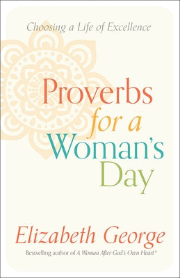 Proverbs for a Woman's Day: Choosing a Life of Excellence by George, Elizabeth
