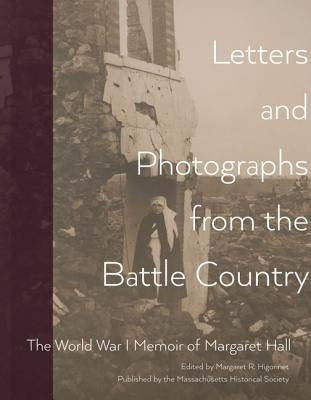Letters and Photographs from the Battle Country: The World War I Memoir of Margaret Hall by Hall, Margaret