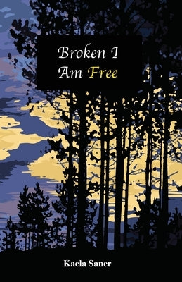 Broken I Am Free by Saner, Kaela