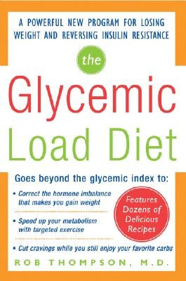 The Glycemic-Load Diet: A Powerful New Program for Losing Weight and Reversing Insulin Resistance by Thompson, Rob
