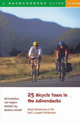 25 Bicycle Tours in the Adirondacks: Road Adventures in the East's Largest Wilderness by Halpern, Sue