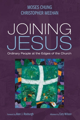 Joining Jesus: Ordinary People at the Edges of the Church by Chung, Moses