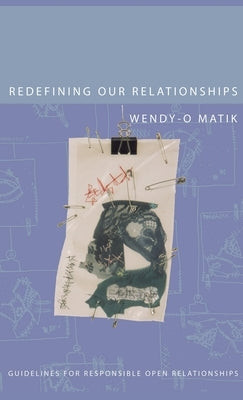 Redefining Our Relationships: Guidelines for Responsible Open Relationships by Matik, Wendy-O
