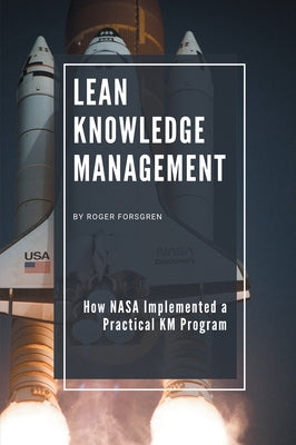 Lean Knowledge Management: How NASA Implemented a Practical KM Program by Forsgren, Roger