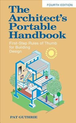 The Architect's Portable Handbook: First-Step Rules of Thumb for Building Design 4/E by Guthrie, John Patten