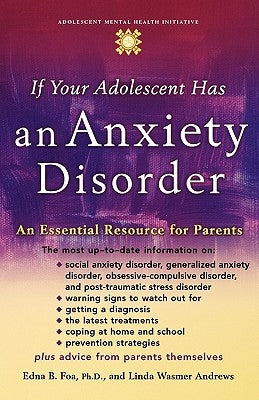 If Your Adolescent Has an Anxiety Disorder: An Essential Resource for Parents by Foa, Edna B.