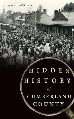 Hidden History of Cumberland County by Cress, Joseph David