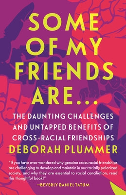 Some of My Friends Are...: The Daunting Challenges and Untapped Benefits of Cross-Racial Friendships by Plummer, Deborah