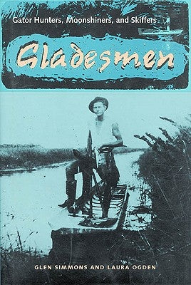 Gladesmen: Gator Hunters, Moonshiners, and Skiffers by Simmons, Glen