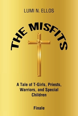 The Misfits: A Tale of T-Girls, Priests, Warriors, and Special Children Finale by Ellos, Lumi N.