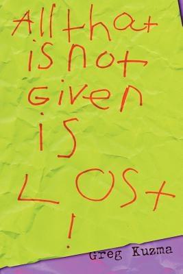 All That is Not Given is Lost by Kuzma, Greg