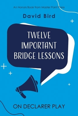 Twelve Important Bridge Lessons on Declarer Play by Bird, David