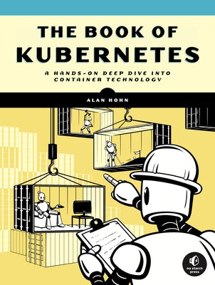 The Book of Kubernetes: A Complete Guide to Container Orchestration by Hohn, Alan