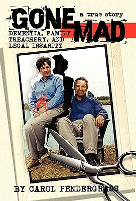 Gone Mad: Dementia, Family Treachery, and Legal Insanity by Pendergrass, Carol