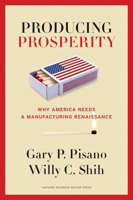 Producing Prosperity: Why America Needs a Manufacturing Renaissance by Pisano, Gary P.